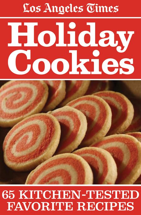 Los Angeles Times Holiday Cookies: 65 Kitchen-Tested Favorite Recipes