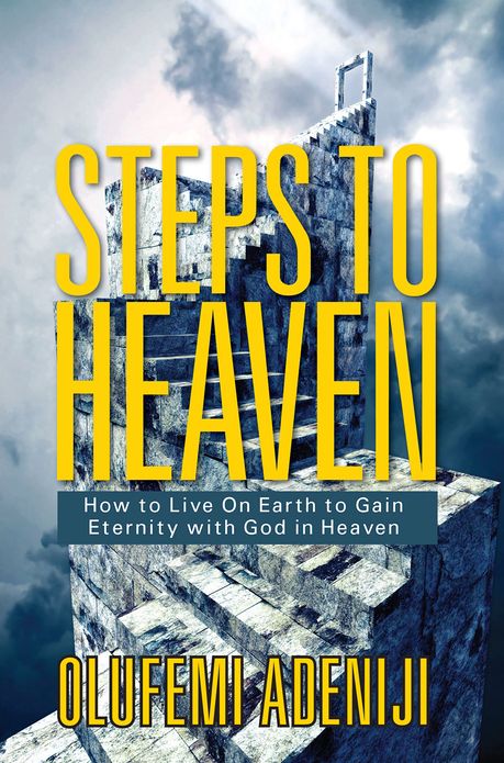 Steps to Heaven: How to Live On Earth to Gain Eternity with God in Heaven
