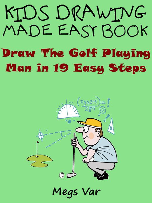 Kids Drawing Made Easy Book : Draw The Golf Playing Man In 19 Easy Steps