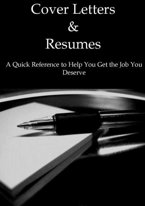 Cover Letters & Resumes: A Quick Reference to Help You Get the Job You Deserve
