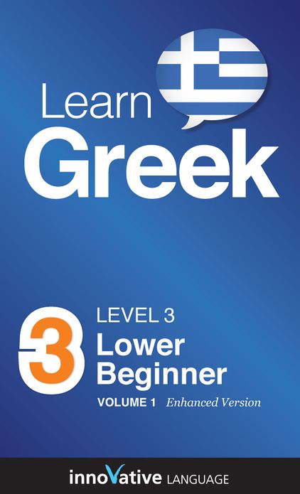Learn Greek - Level 3: Lower Beginner: Volume 1: (Enhanced Version) with Audio