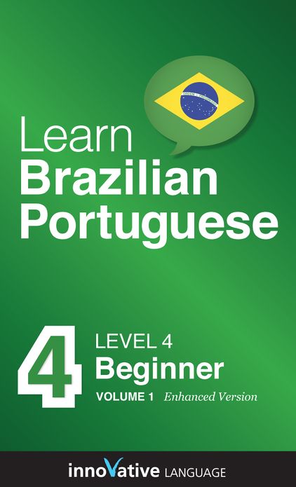Learn Portuguese - Level 4: Beginner: Volume 1: (Enhanced Version) with Audio