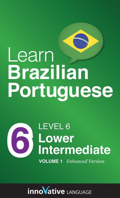 Learn Portuguese - Level 6: Lower Intermediate : Volume 1: (Enhanced Version) with Audio