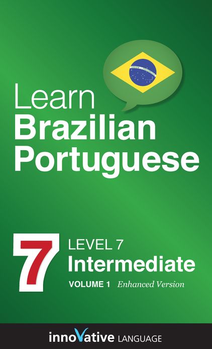 Learn Portuguese - Level 7: Intermediate: Volume 1: (Enhanced Version) with Audio