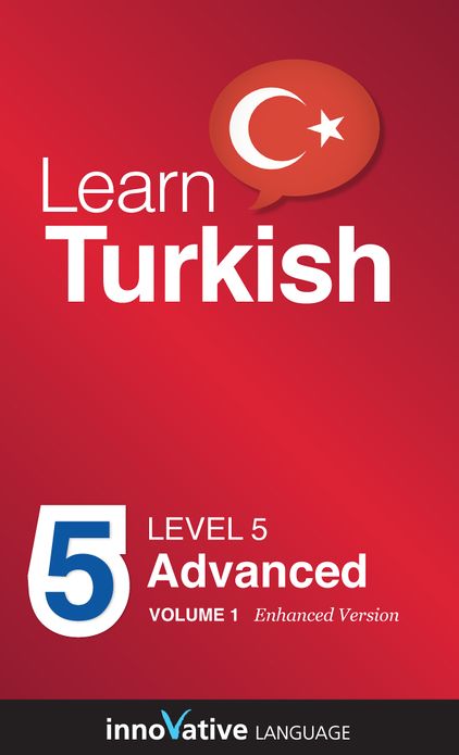 Learn Turkish - Level 5: Advanced: Volume 1: (Enhanced Version) with Audio