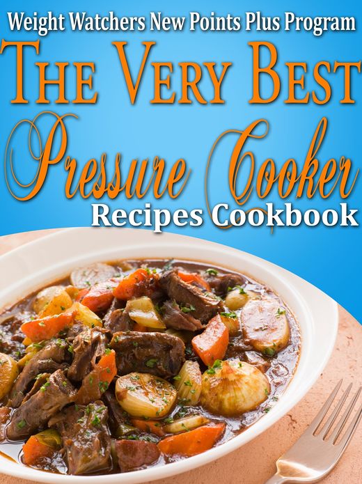 Weight Watchers New Points Plus Plan The Very Best Pressure Cooker Recipes Cookbook