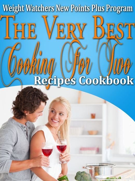 Weight Watchers New Points Plus Plan The Very Best Cooking For Two Recipes Cookbook