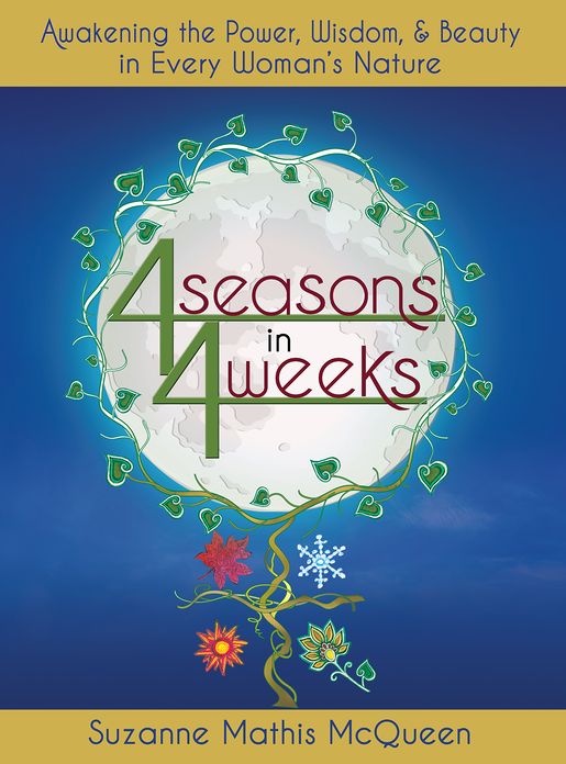 4 Seasons in 4 Weeks: Awakening the Power, Wisdom, and Beauty in Every Woman’s Nature
