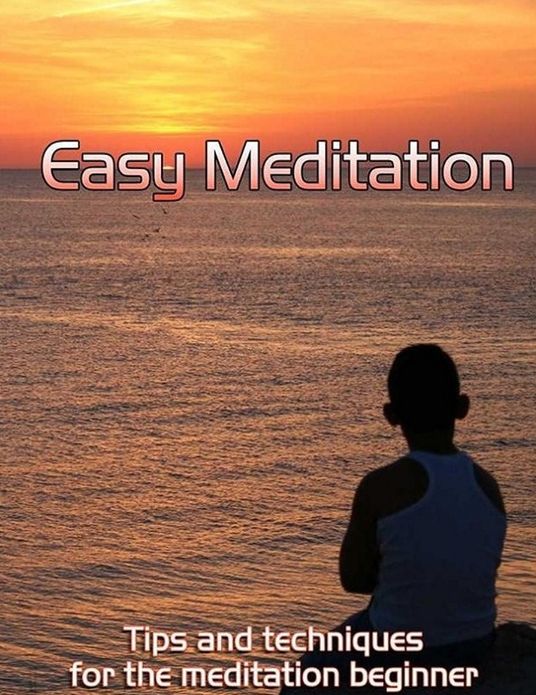 Discover Easy Meditation eBook - Tips and Techniques for the Beginner - Learn the techniques of meditation with this amazing ebook....