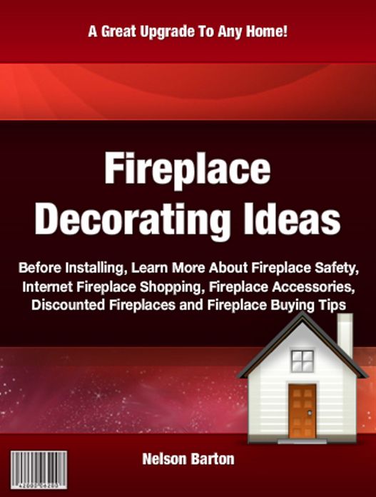Fireplace Decorating Ideas: Before Installing, Learn More About Fireplace Safety, Internet Fireplace Shopping, Fireplace Accessories, Discounted Fireplaces and Fireplace Buying Tips