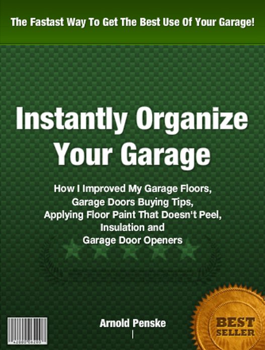 Instantly Organize Your Garage: How I Improved My Garage Floors, Garage Doors Buying Tips, Applying Floor Paint That Doesn't Peel, Insulation and Garage Door Openers