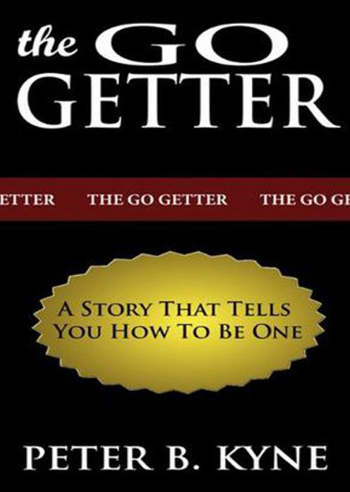 The Go-Getter: A Story That Tells You How to be One! A Fiction and Literature, Instructional, Business Classic By Peter B. Kyne! AAA+++