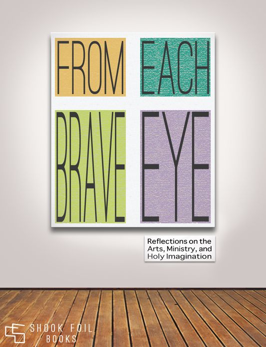 From Each Brave Eye: Reflections on the Arts, Ministry, and Holy Imagination