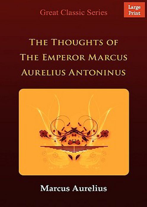 Thoughts of The Emperor Marcus Aurelius Antoninus: A Philosophy and Biography Classic By Marcus Aurelius! AAA+++