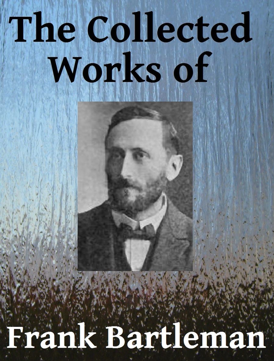 The Collected Works of Frank Bartleman - Seven books in one