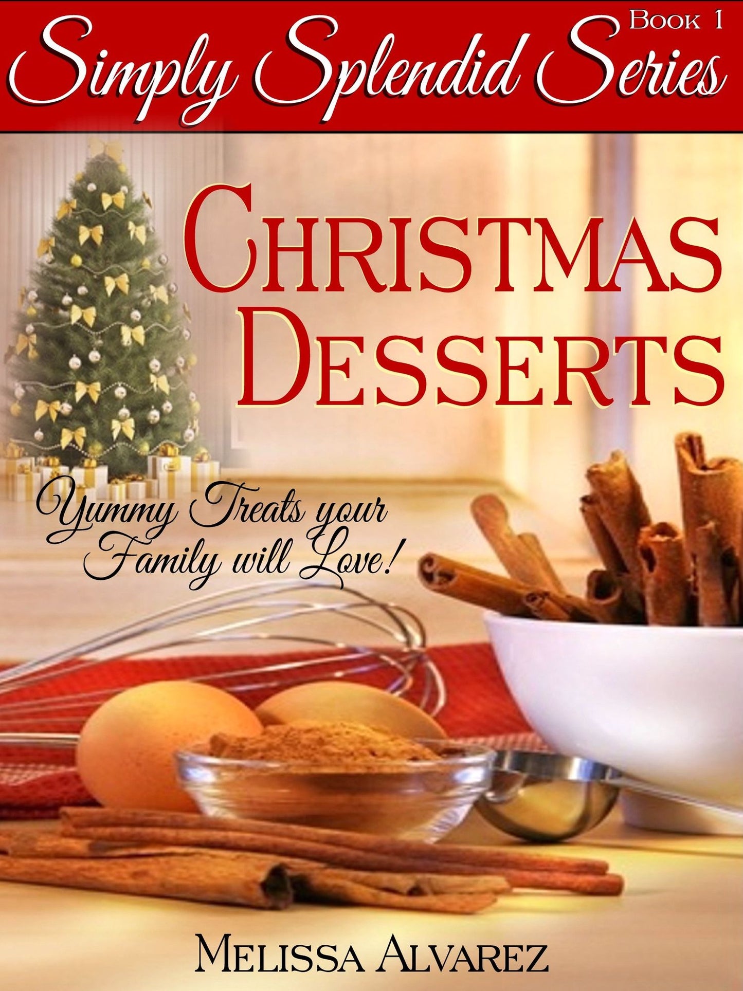 Simply Splendid Christmas Desserts: Yummy Treats Your Family Will Love!