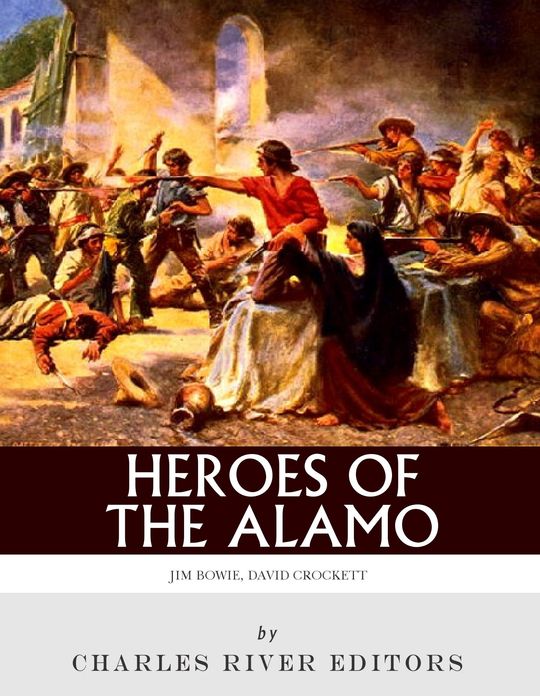 Heroes of the Alamo: The Lives and Legacies of Davy Crockett and Jim Bowie