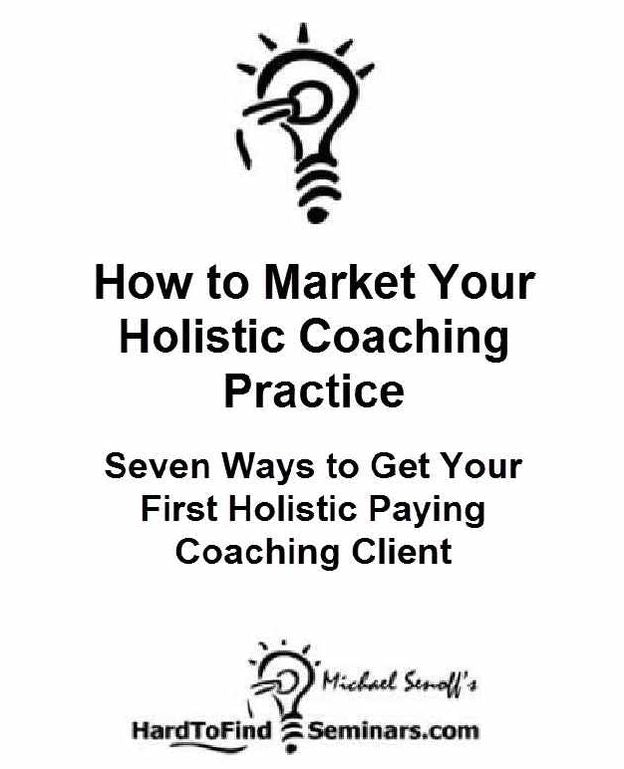 How to Market Your Holistic Coaching Practice: Seven Ways to Get Your First Holistic Paying Coaching Client