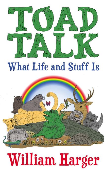 Toad Talk: What Life and Stuff Is: An exploration in thinking simply and "really"