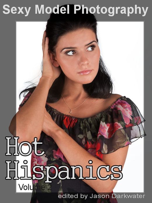 Sexy Model Photography: Hot Hispanic & Latino Girls, Photos & Pictures of Spanish Hispanics & Latinos, Babes, Women, & Chicks, Vol. 2