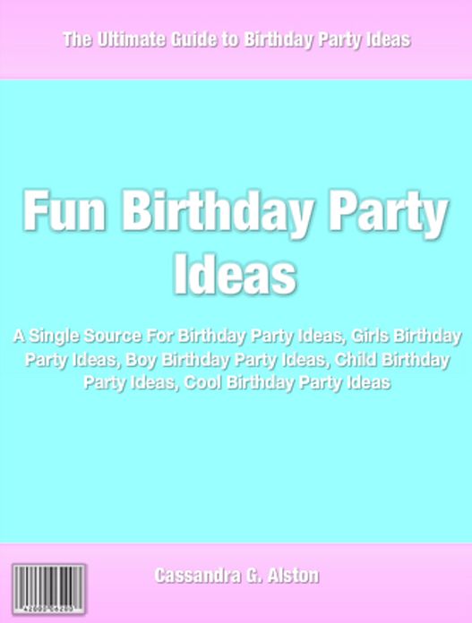 Fun Birthday Party Ideas: A Single Source For Birthday Party Ideas, Girls Birthday Party Ideas, Boy Birthday Party Ideas, Child Birthday Party Ideas, Cool Birthday Party Ideas