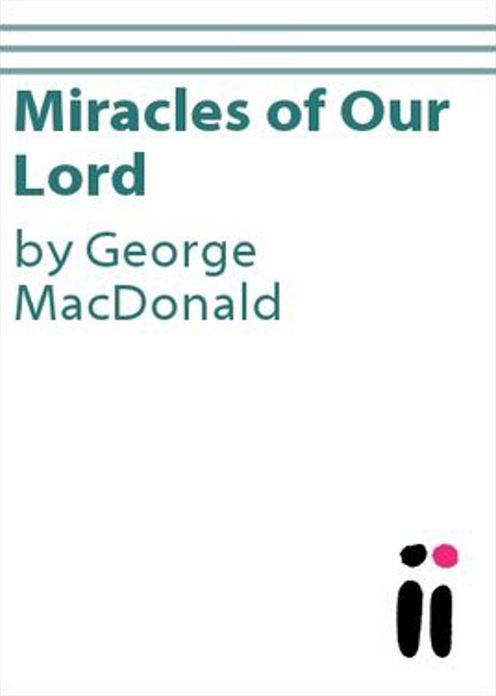 Miracles of Our Lord: A Religion Classic By George MacDonald! AAA+++