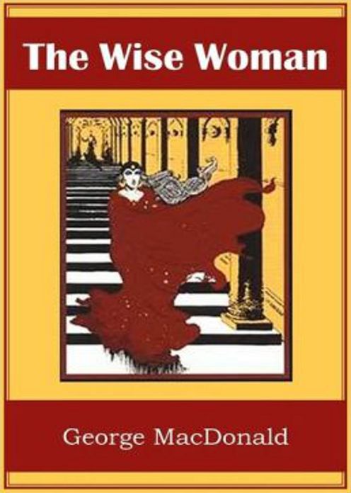 The Wise Woman: A Fantasy Classic By George MacDonald! AAA+++