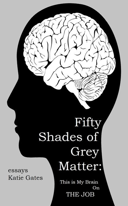 Fifty Shades of Grey Matter: This is My Brain on The Job