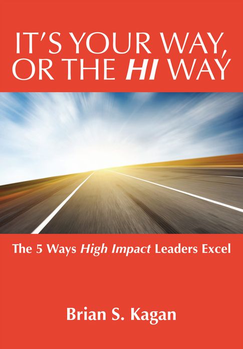 It's Your Way, Or The HI Way: The 5 Ways High Impact Leaders Excel