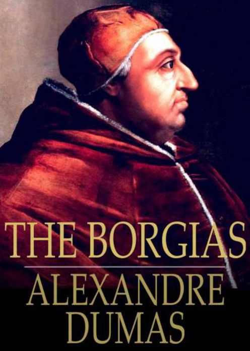 The Borgias: Celebrated Crimes! A History Classic By Alexandre Dumas Pare! AAA+++