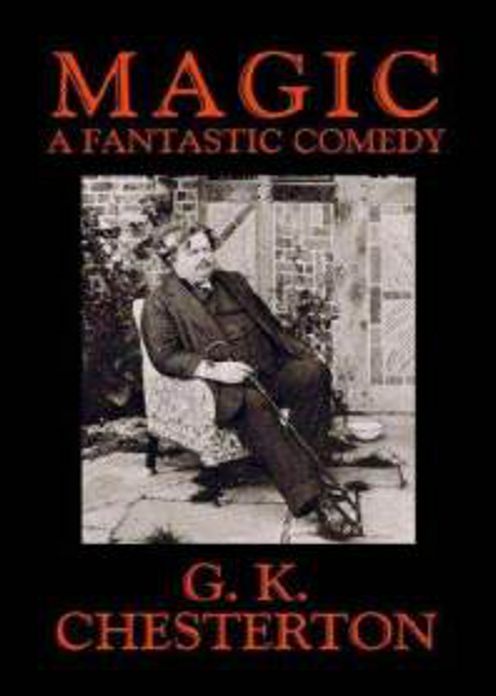 Magic: A Fantastic Comedy! A Humor and Drama Classic By G.K. Chesterton! AAA+++