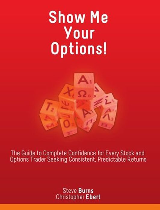 Show Me Your Options! The Guide to Complete Confidence for Every Stock and Options Trader Seeking Consistent, Predictable Returns