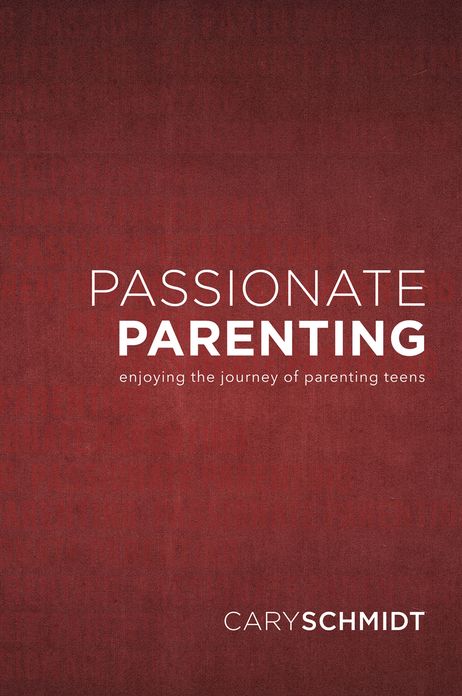 Passionate Parenting: Enjoying the Journey of Parenting Teens