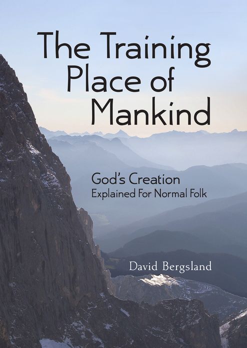 The Training Place for Mankind: God's Creation Explained For Normal Folk