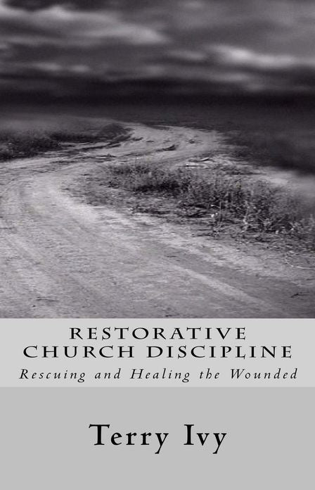 Restorative Church Discipline: Rescuing and Healing the Wounded
