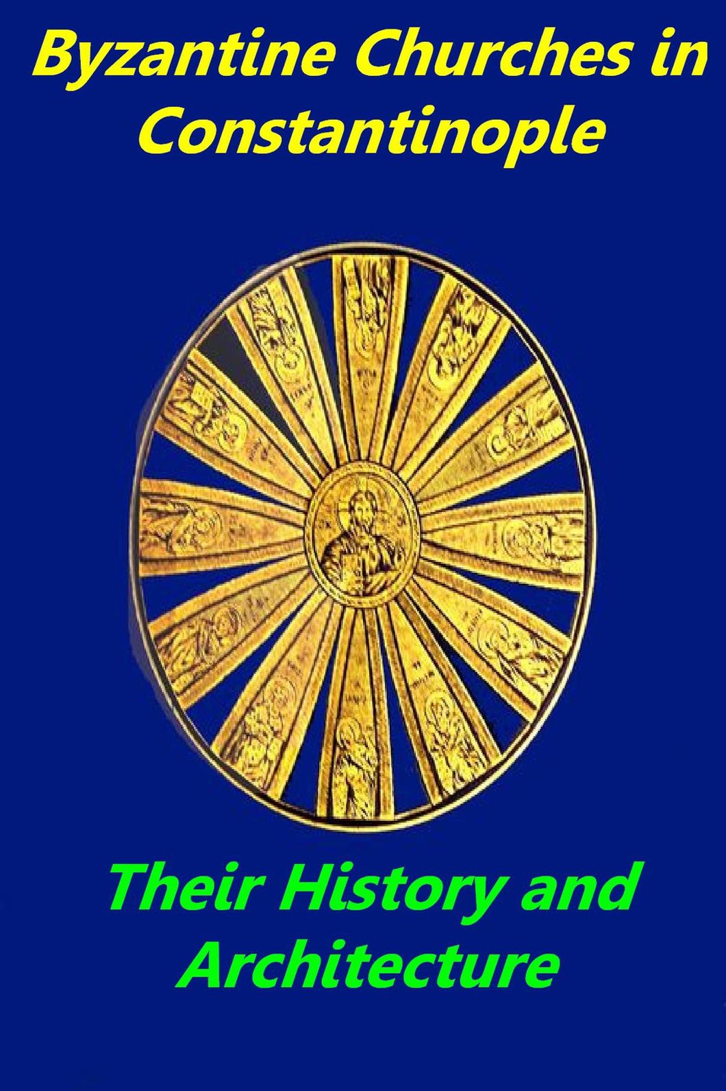 Byzantine Churches in Constantinople -Their History and Architecture [Illustrated edition]