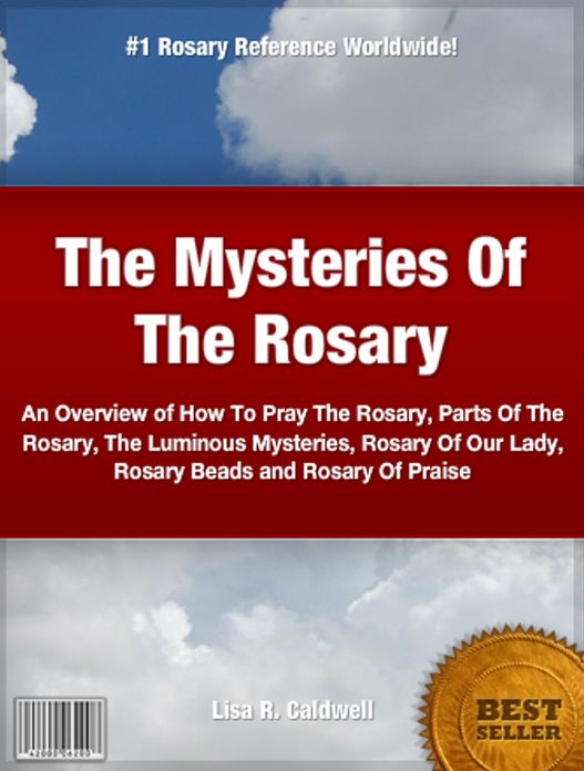 The Mysteries Of The Rosary: A Comprehensive Overview of How To Pray The Rosary, Parts Of The Rosary, The Luminous Mysteries, Rosary Of Our Lady, Rosary Beads and Rosary Of Praise