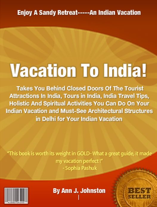Vacation To India! : Takes You Behind Closed Doors Of The Tourist Attractions In India, Tours in India, India Travel Tips, Holistic And Spiritual Activities You Can Do On Your Indian Vacation and Must-See Architectural Structures in Delhi for Your Indian