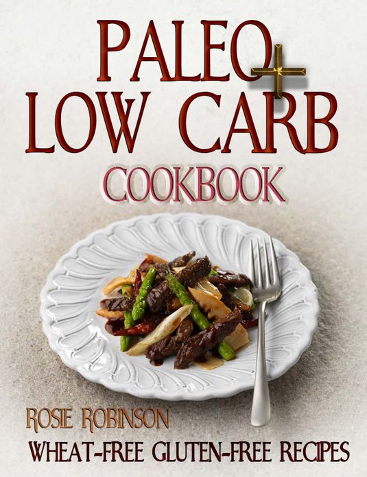 Paleo + Low Carb Cookbook : Wheat-Free Gluten-Free Recipes
