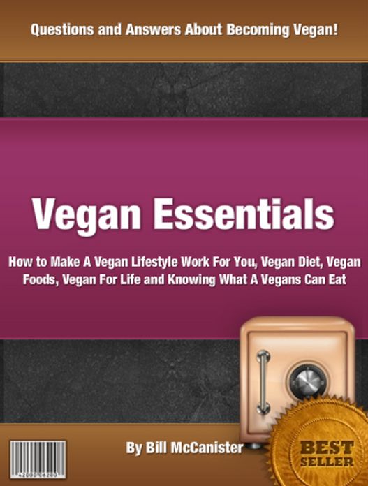 Vegan Essentials: How to Make What Is A Vegan Lifestyle, Vegan Diet Vegan Foods, Vegan For Life and Knowing What Can Vegans Eat Work for You