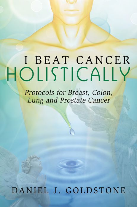 I Beat Cancer Holistically: Protocols for Breast, Colon, Lung and Prostate Cancer