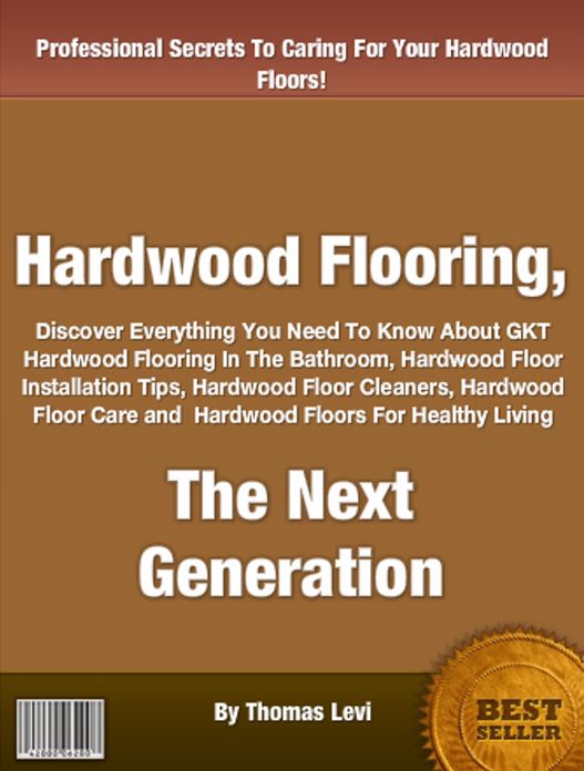 Hardwood Flooring, The Next Generation: Discover Everything You Need To Know About GKT Hardwood Flooring In The Bathroom, Hardwood Floor Installation Tips, Hardwood Floor Cleaners, Hardwood Floor Care and Hardwood Floors For Healthy Living