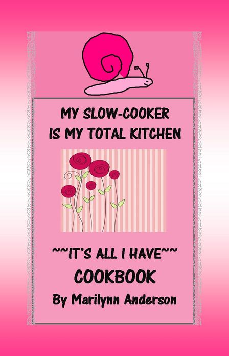 MY SLOW COOKER IS MY TOTAL KITCHEN ~~ It's all I Have COOKBOOK ~~ More than 60 Easy Low-Cost Meals for College Students or Families