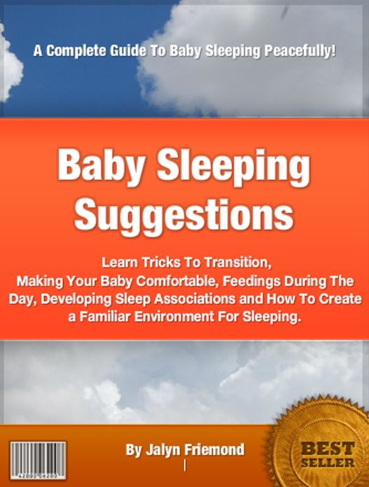 Baby Sleeping Suggestions: Learn Tricks To Transition, Making Your Baby Comfortable, Feedings During The Day, Developing Sleep Associations and How To Create a Familiar Environment For Sleeping.