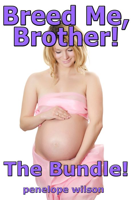 Breed Me, Brother! The Bundle (PI Breeding Pregnancy Erotica)