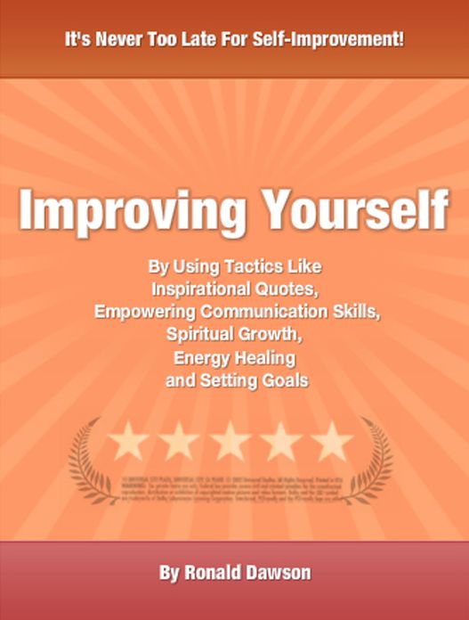 Improving Yourself: By Using Tactics Like Inspirational Quotes, Empowering Communication Skills, Spiritual Growth, Energy Healing and Setting Goals
