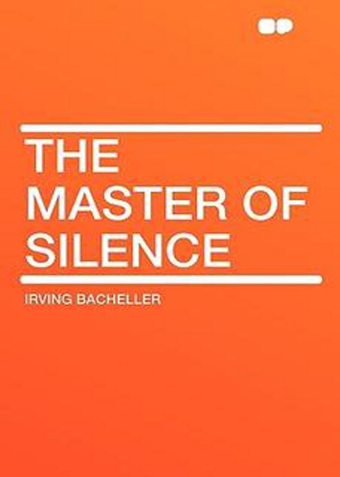 The Master of Silence: A Romance! A Romance, Fiction and Literature, Science Fiction Classic By Irving Bacheller! AAA+++