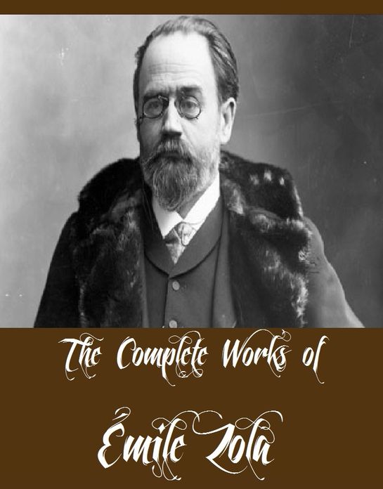 The Complete Works of &Eacute;mile Zola (18 Complete Works of &Eacute;mile Zola Including Theresa Raquin, Germinal, L'Assommoir, The Three Cities Trilogy, Doctor Pascal, The Fat and the Thin, Fruitfulness, His Masterpiece, A Love Episode, The Dream, And M