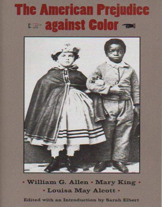 The American Prejudice Against Color: An Authentic Narrative, Showing How Easily The Nation Got Into An Uproar! An African American Studies Classic By William G. Allen! AAA+++