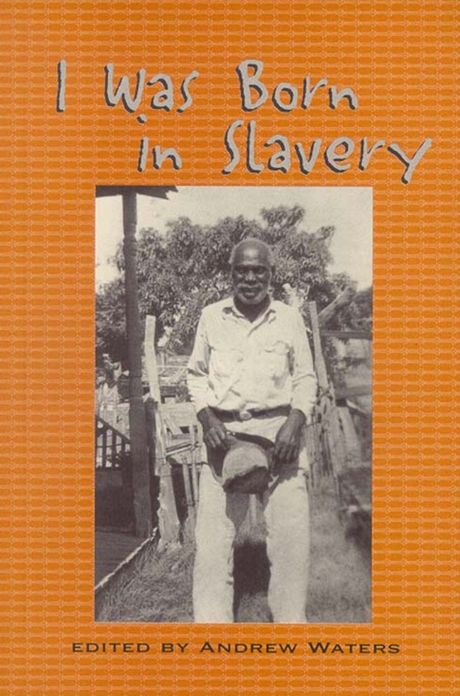 I Was Born in Slavery: Personal Accounts of Slavery in Texas